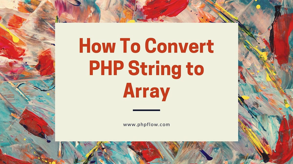 How To Convert PHP String to Array — Phpflow.com | by Parvez Alam | Medium