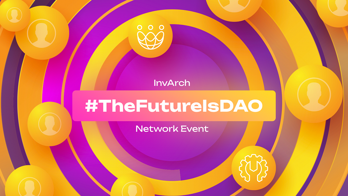 The Future is DAO — InvArch Network Event.