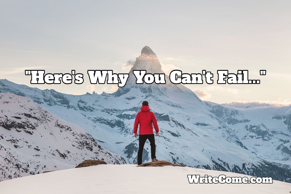 Here’s Why You Can’t Fail…. …I’ve written about this many times… by
