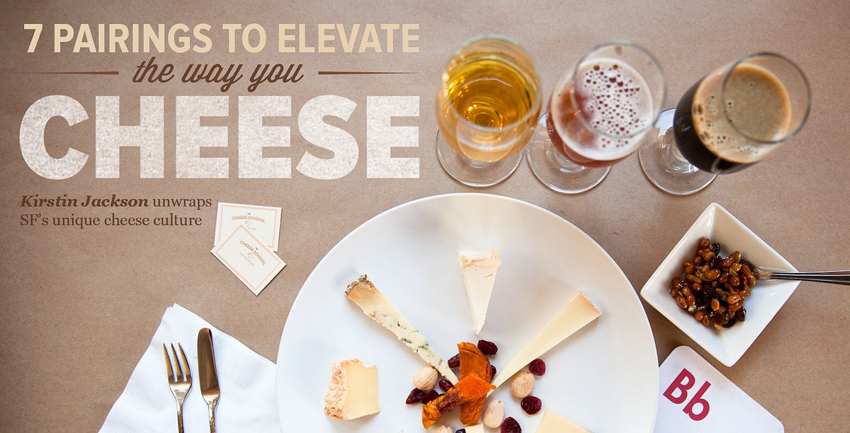 7 Pairings to Elevate the Way You Cheese — The Bold Italic — San Francisco