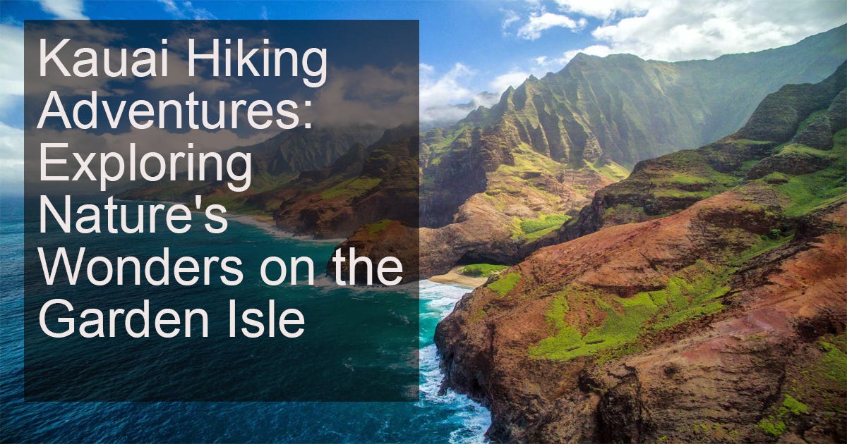Kauai Hiking Adventures: Exploring Nature’s Wonders on the Garden Isle Kauai, known as the 