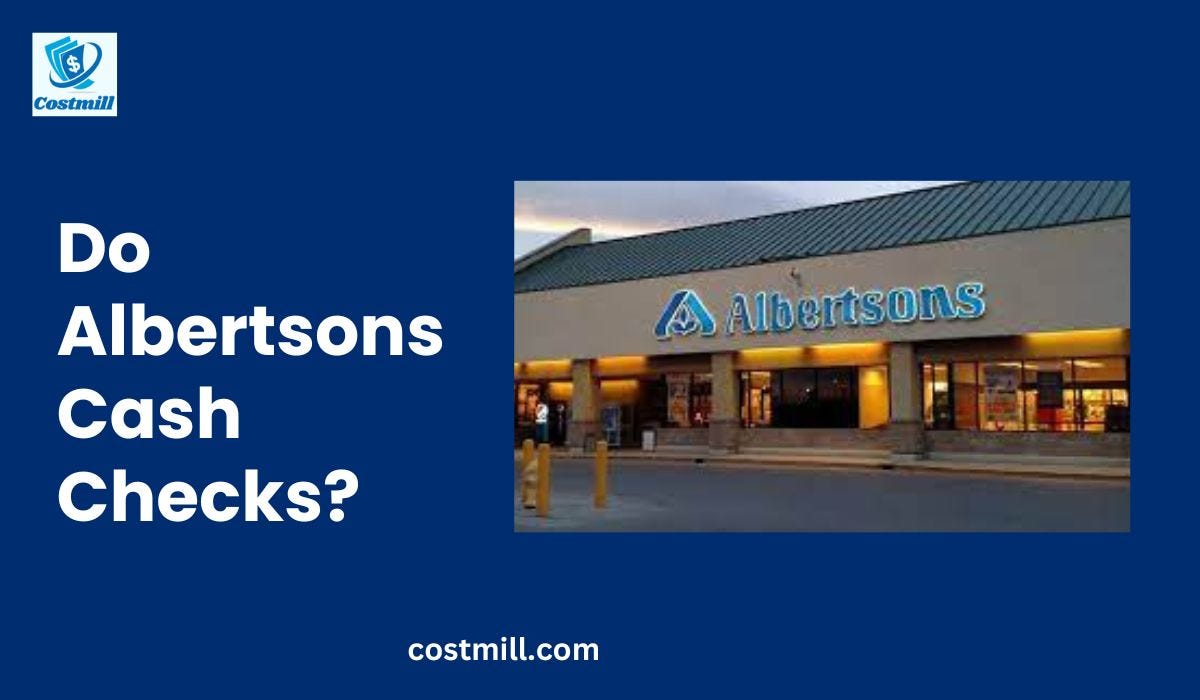 Do Albertsons Cash Checks? (Updated) by Costmill Medium