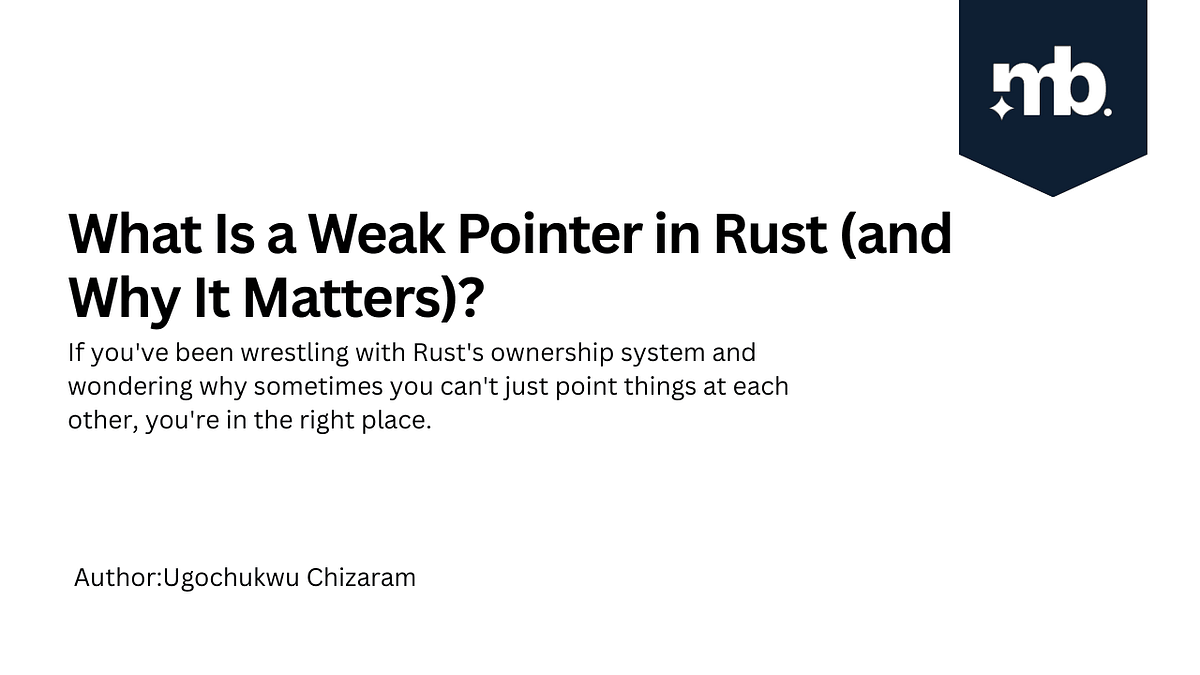 What Is a Weak Pointer in Rust (and Why It Matters)? | by Jane Frances ...