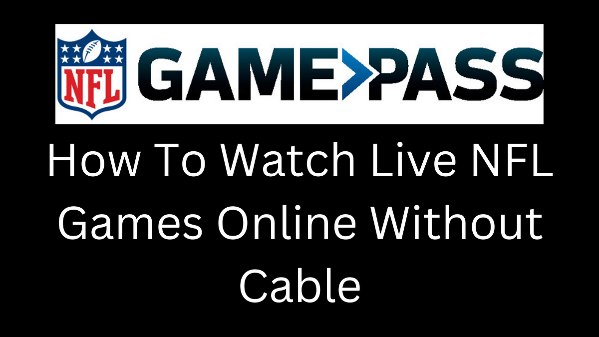How To Watch Live NFL Games Online Without Cable, Get Around The Restrictions In The US by XFL News Hub Medium