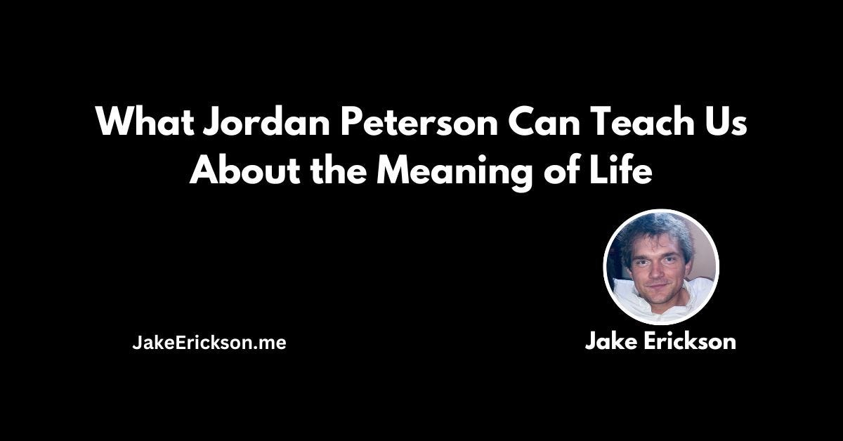 What Jordan Peterson Can Teach Us About the Meaning of Life | by Jake  Erickson | Medium