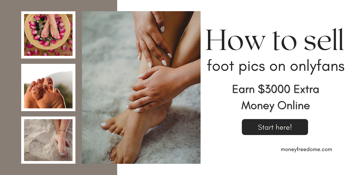 Start here! | How I Make $3000 Selling Feet Pics On Onlyfans | by