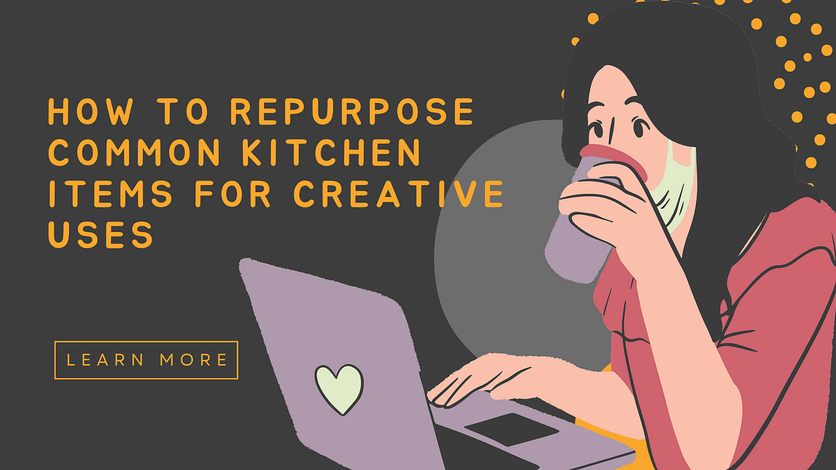 How to Repurpose Common Kitchen Items for Creative Uses - Bilal ...