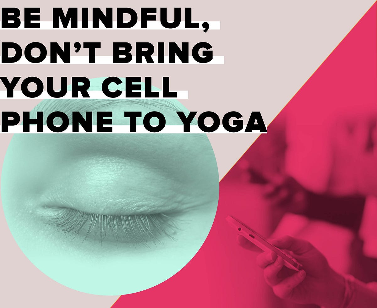 Be Mindful, Don’t Bring Your Cell Phone to Yoga — The Bold Italic — San Francisco