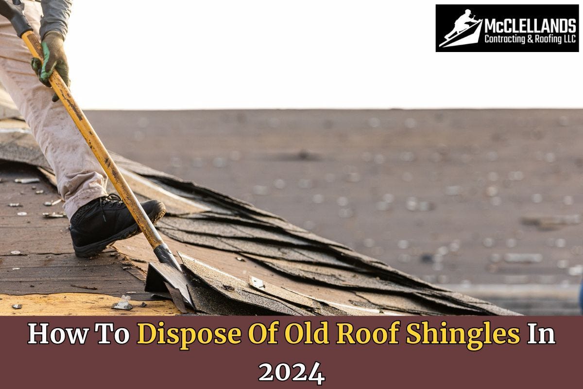 HOW TO DISPOSE OF OLD ROOF SHINGLES IN 2024 McClellands Contracting