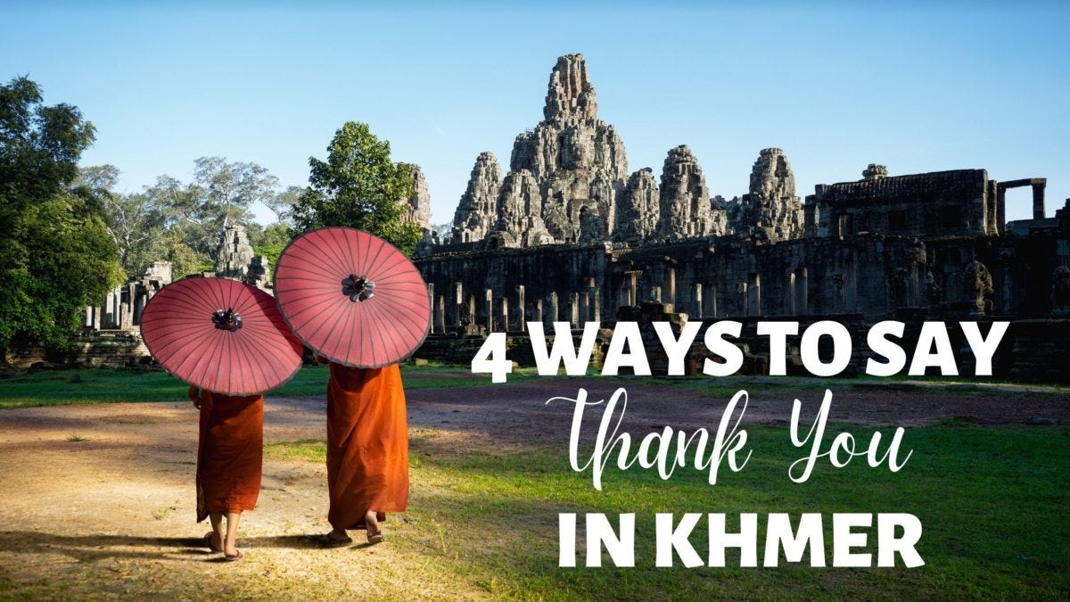 4 Ways To Say Thank You In Khmer. When you know how to say “Thank you