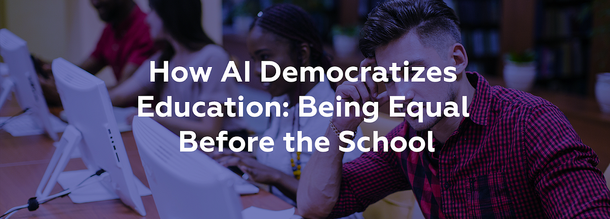 How AI Democratizes Education: Being Equal Before the School | by ...