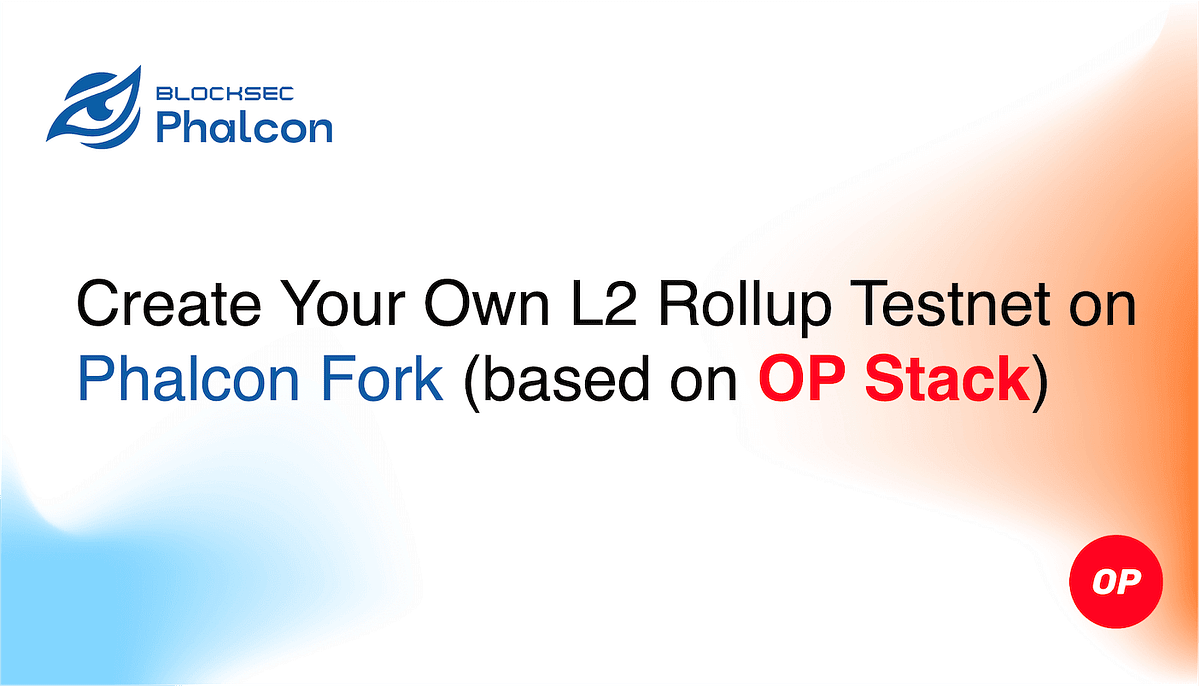 Creating Your Own L2 Rollup Testnet on Phalcon Fork | by BlockSec | Medium