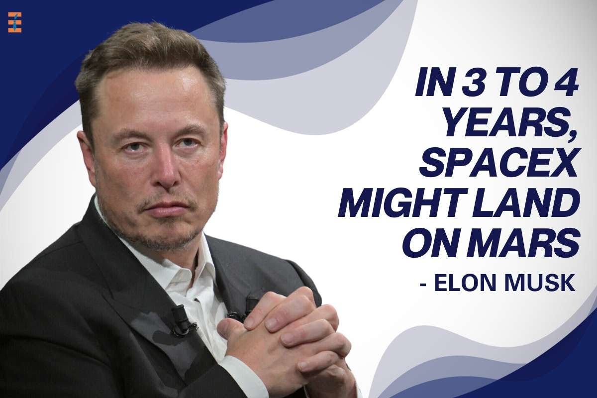 In 3 To 4 Years, SpaceX Might Land On Mars — Elon Musk | By The ...