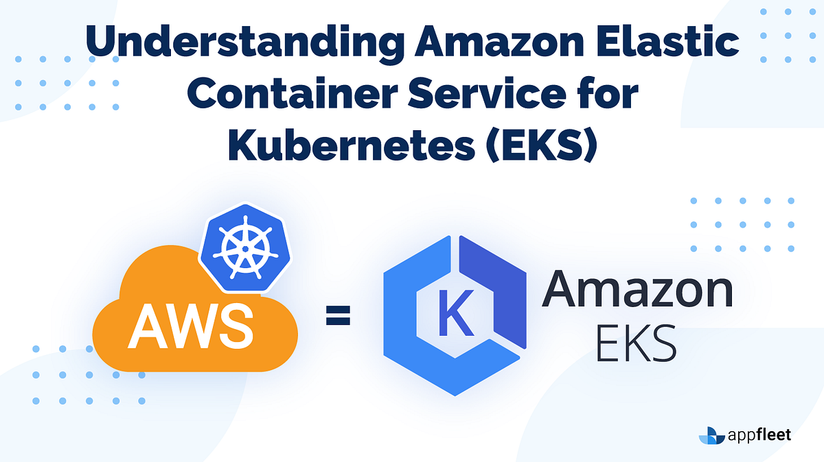 Understanding Amazon Elastic Container Service for (EKS