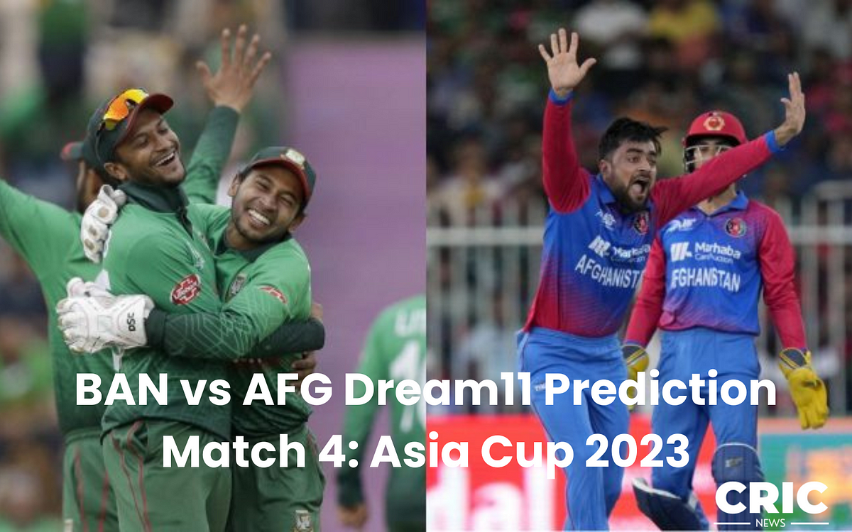 Bangladesh vs Afghanistan Asia Cup 2023 Match №4, Venue, Captain, Squad, Playing11, Timings BAN vs AFG Dream11 Prediction, Dream11 Team by Cric News Sep, 2023 Medium