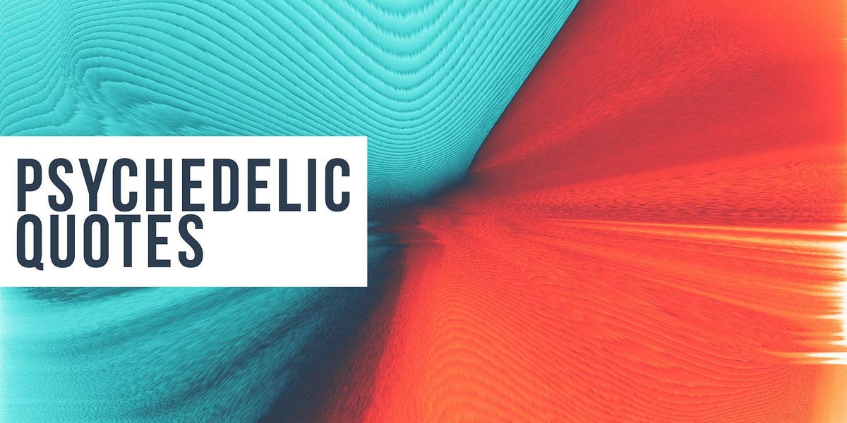 50 Spectacular Psychedelic Quotes From Celebrity Psychonauts by Adam