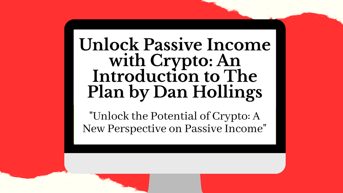 Unlock Passive Income with Crypto: An Introduction to The Plan by Dan  Hollings | by Tina Lopez | No Code Creator | Medium