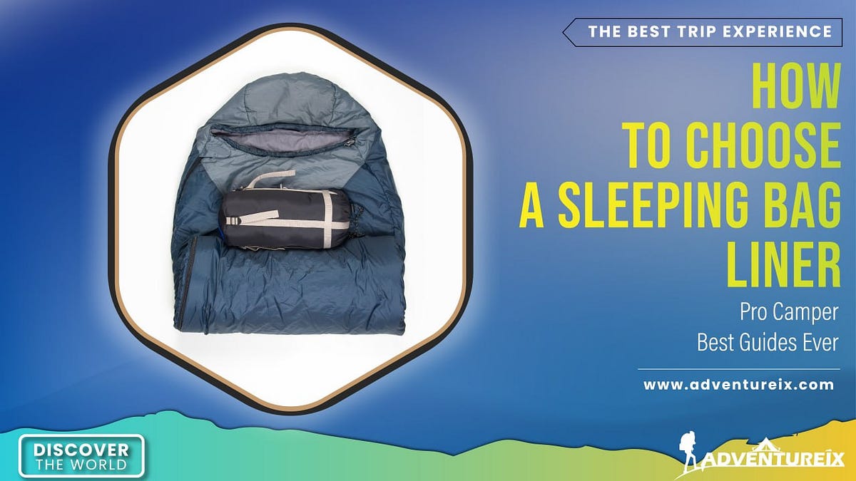 How To Choose A Sleeping Bag. Liner & Ways To Take Care Of It 2023 by
