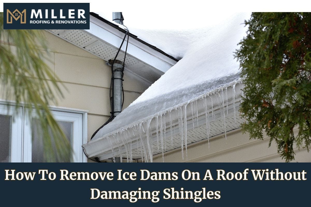 HOW TO REMOVE ICE DAMS ON A ROOF WITHOUT DAMAGING THE SHINGLES Miller