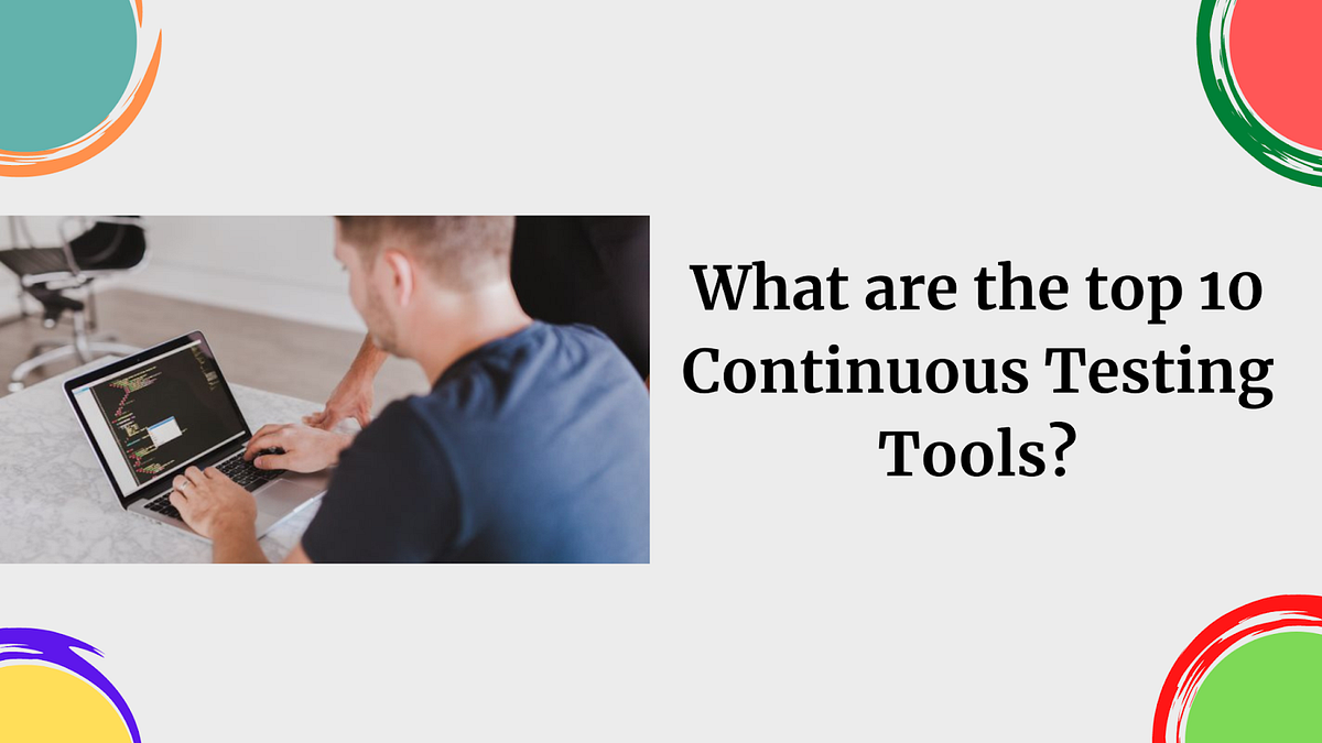 What are the top 10 Continuous Testing Tools? by Abishek Medium