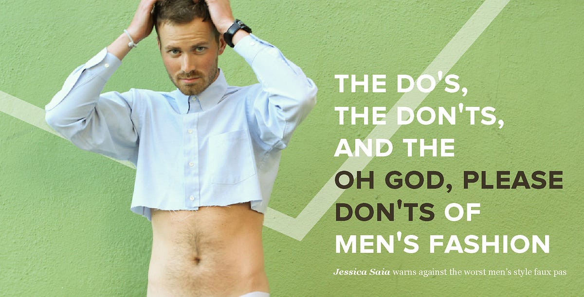 The Dos, Don’ts, and “Oh God, Please Don’ts” of Men’s Fashion