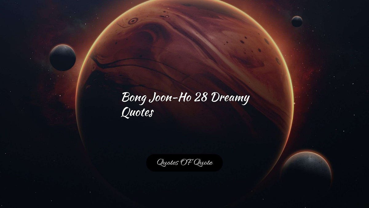 Bong Joon-Ho 28 Dreamy Quotes — Quotes OF Quote | by Abhijit Mondal | Quotes  OF Quote | Medium, image size:1200x675