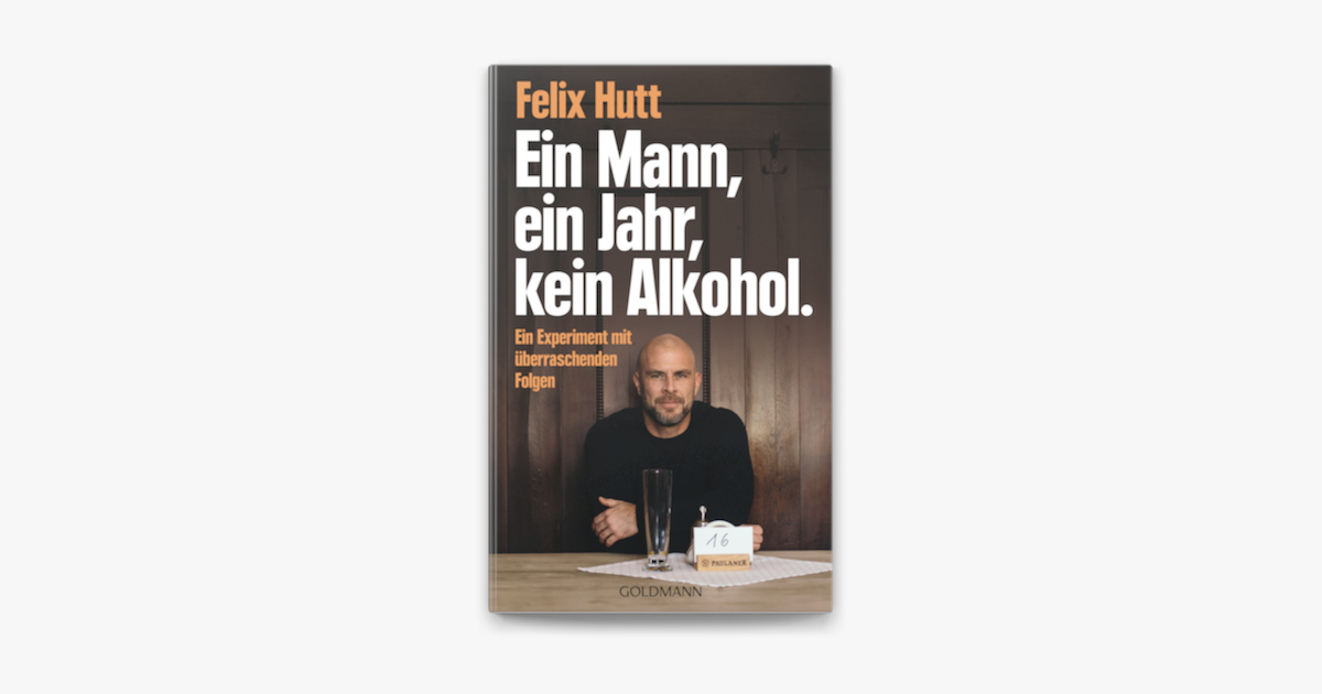 Ein Mann, ein Jahr, kein Alkohol. — Felix Hutt