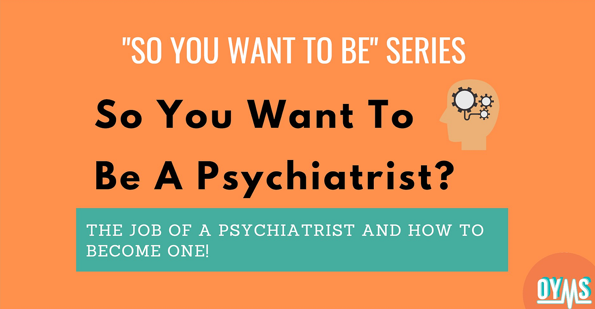 So you want to be a Psychiatrist. Given the current state of our world