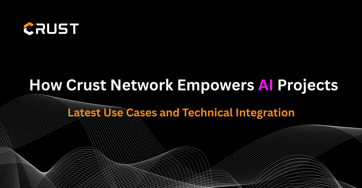 How Crust Network Empowers AI Projects — Latest Use Cases and Technical Integration