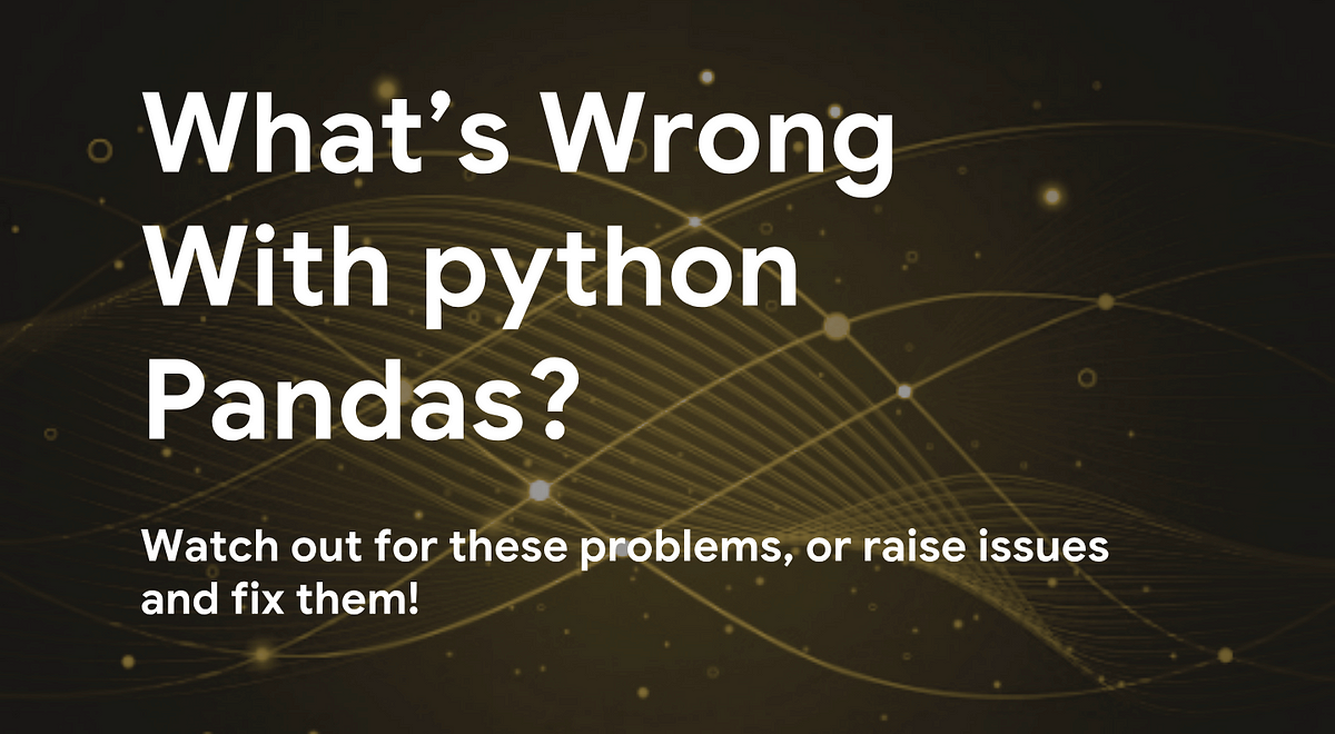 What’s Wrong With Python Pandas?. Watch out for these problems, or ...