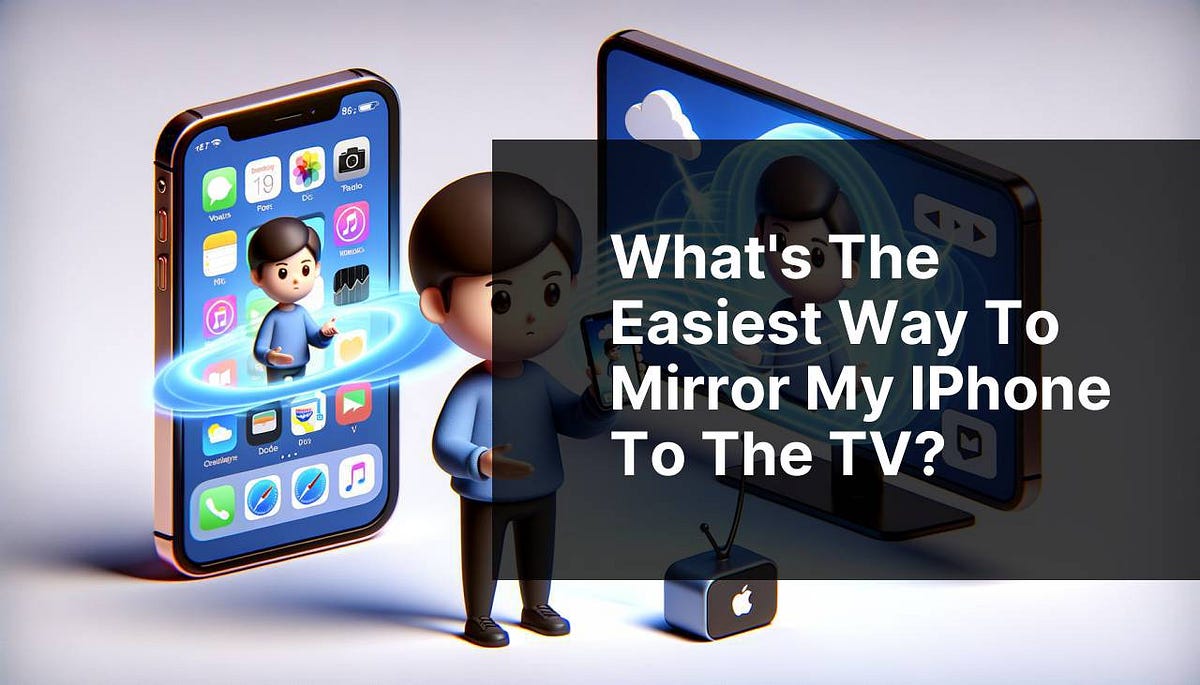 What’s the easiest way to mirror my iPhone to the TV? | by Best - Can I Mirror My Phone To The Tv