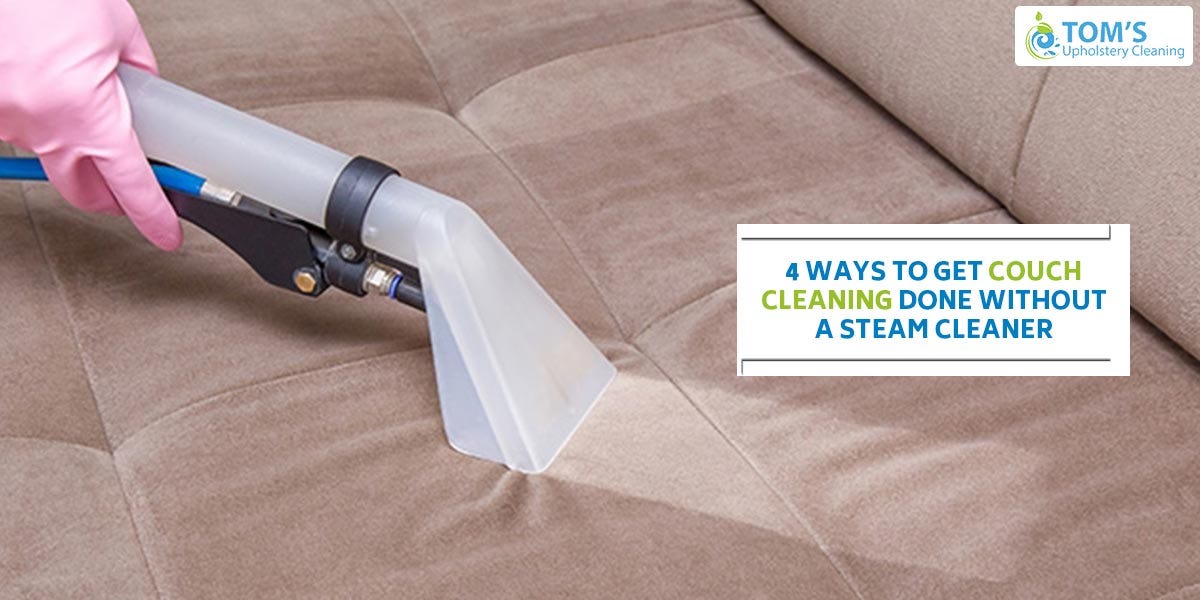 4 Ways To Get Couch Cleaning Done Without A Steam Cleaner | by Toms Upholstery  Cleaning Melbourne | Medium