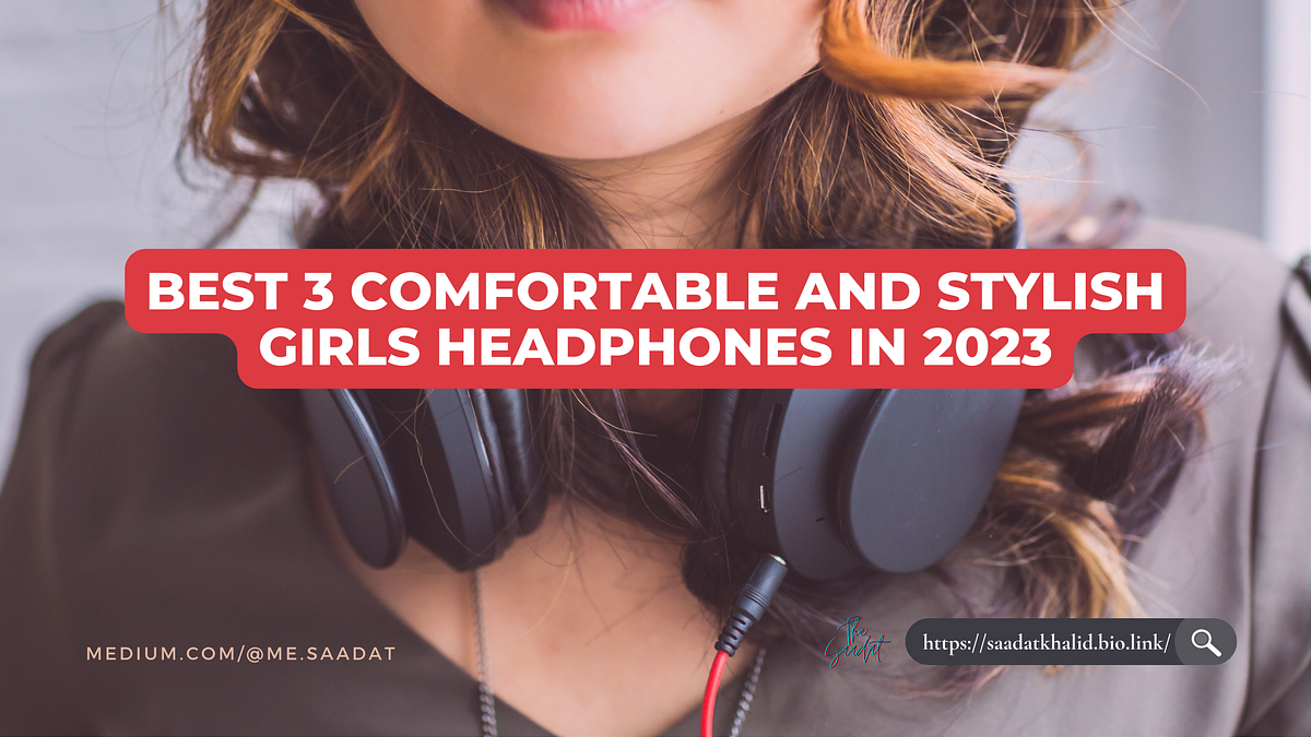 Best 3 Comfortable and Stylish Girls Headphones in 2023 by Saadat