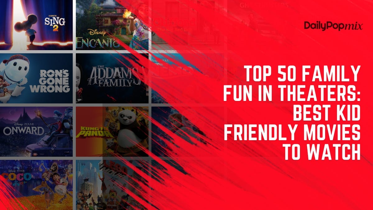 Top 50 Family Fun in Theaters Best KidFriendly Movies In Theaters To