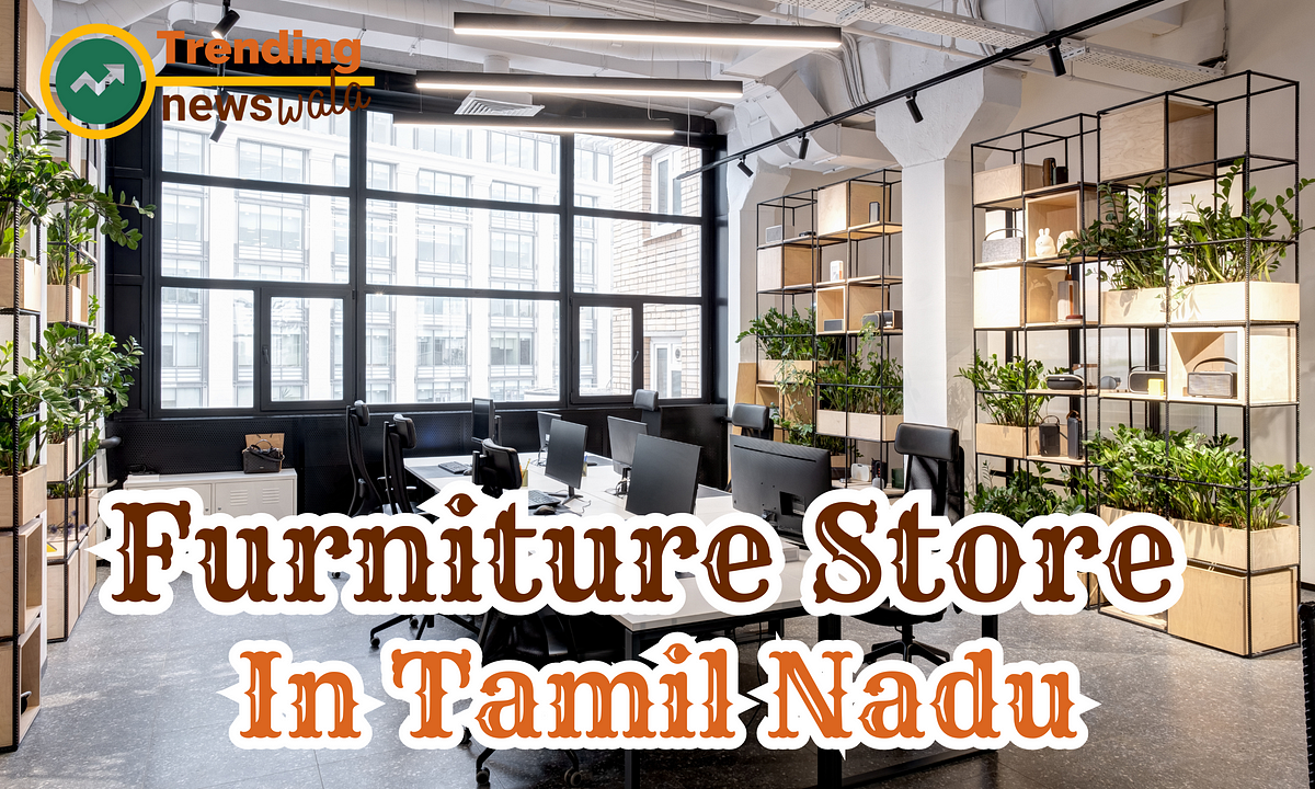 Furniture Store In Tamil Nadu. Tamil Nadu, a state rich in history