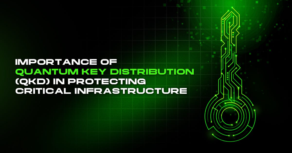 Importance of Quantum Key Distribution (QKD) in Protecting Critical Infrastructure