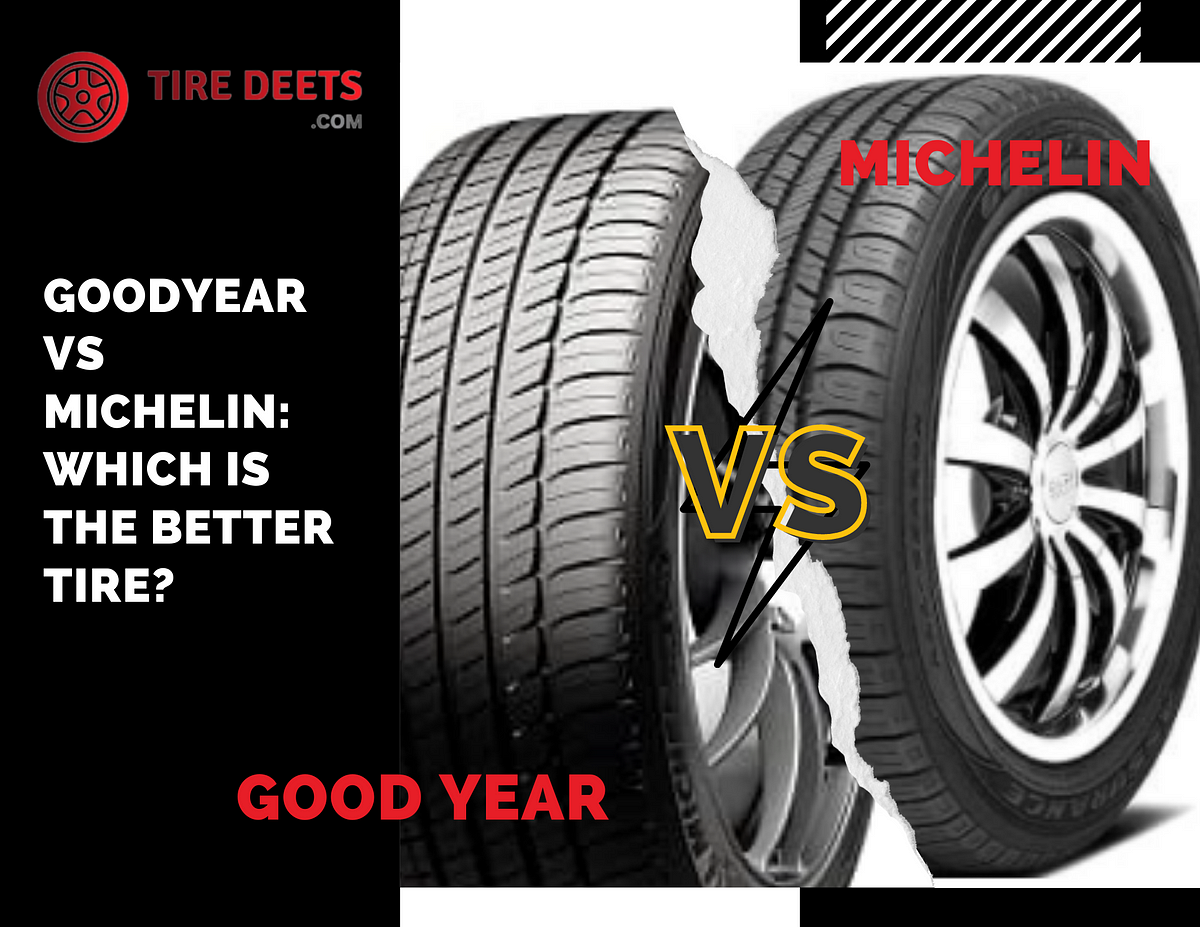 Goodyear vs Michelin: Which is the Better Tire? - Tire Deets - Medium