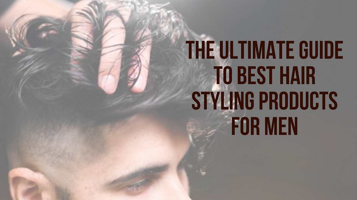 The Ultimate Guide to Best Hair Styling Products for Men | by Be Dapper ...