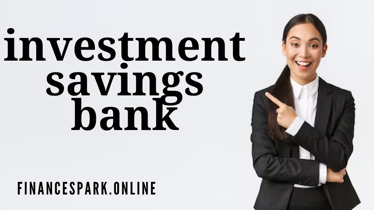 Investment Savings Bank Maximizing Your Savings Expert Tips from Top