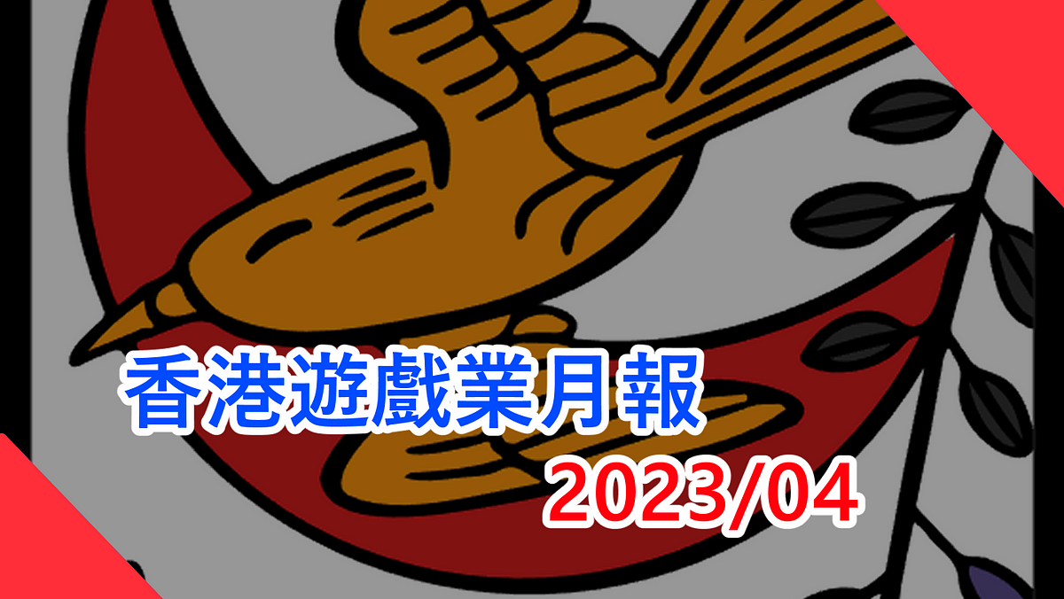 香港遊戲業月報 2023/4香港地遊戲無八卦無花生新聞（本文由 畢子 和 CritLee 合作撰寫）