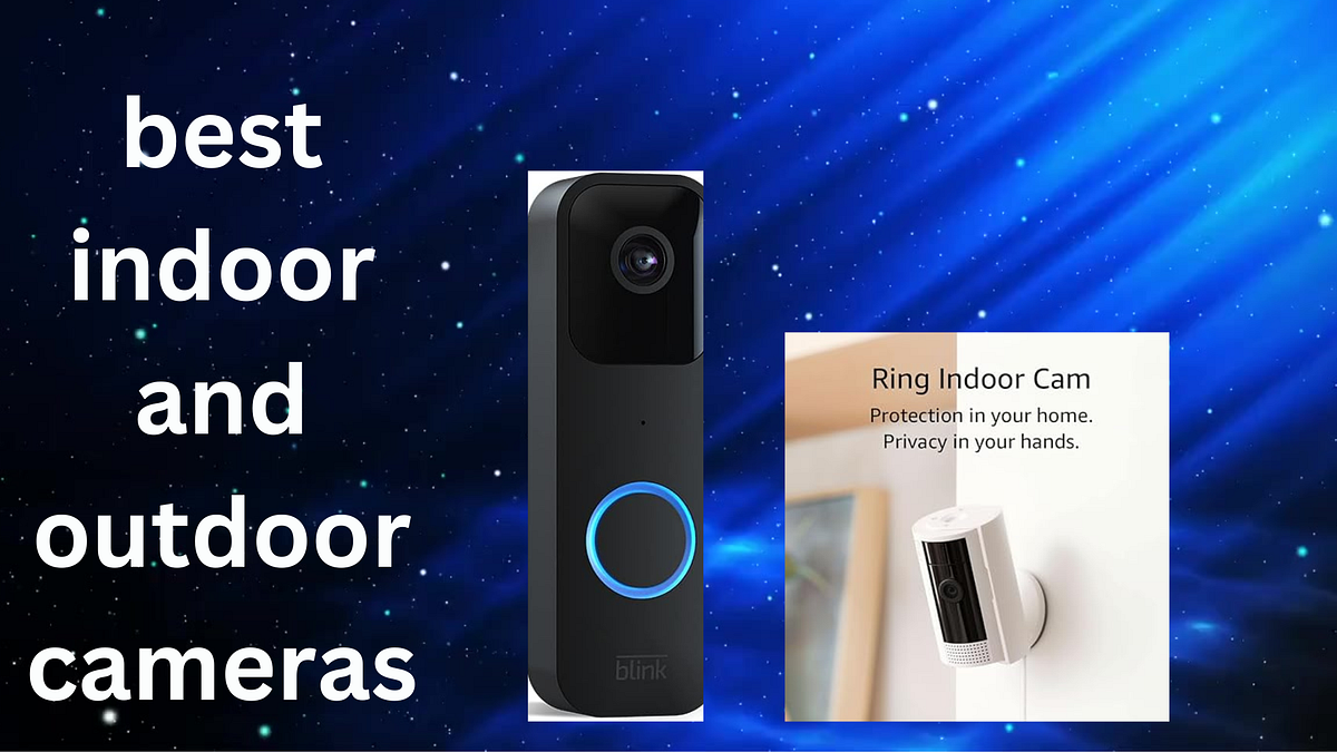 “Picking the perfect indoor and out door security Camera A simple