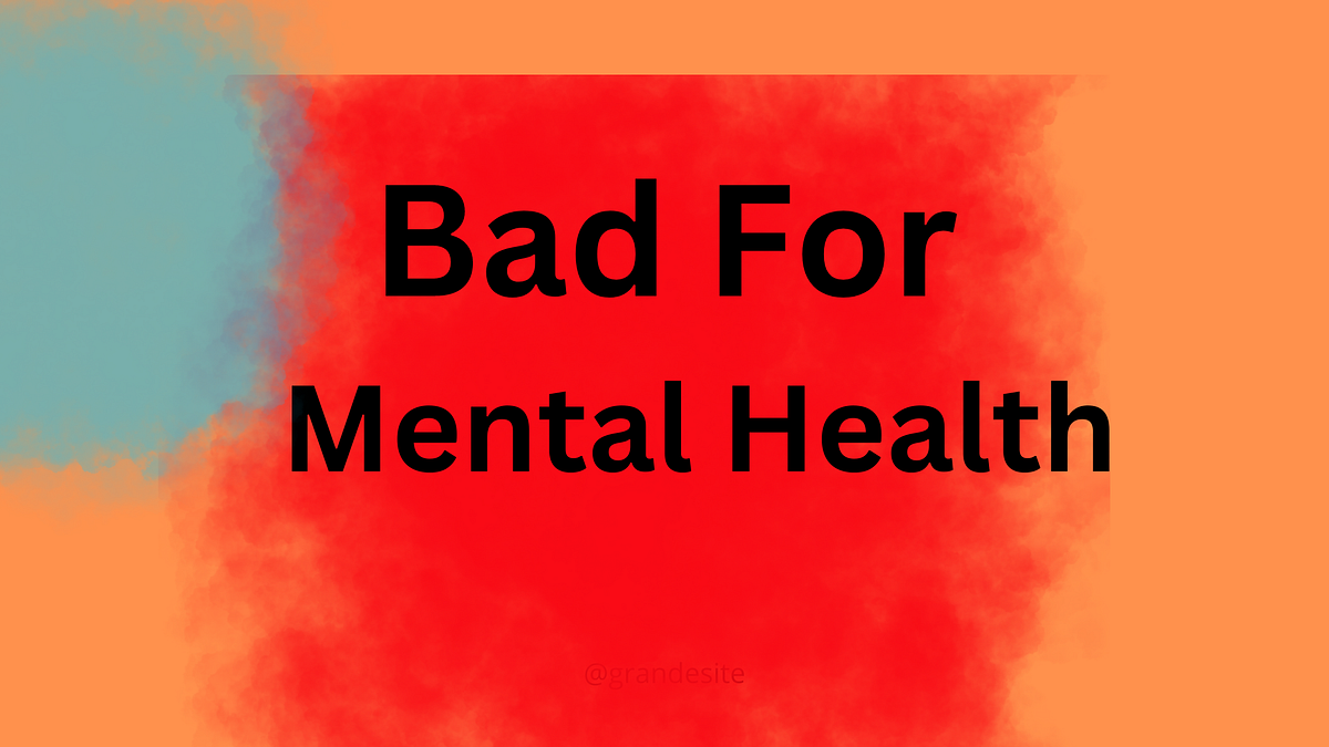 What is Bad for your Mental Health Fitness Key Tips Medium