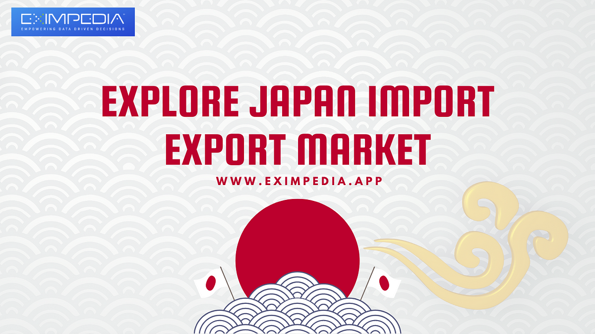 Explore Japan Import Export Market | by Eximpedia | Medium