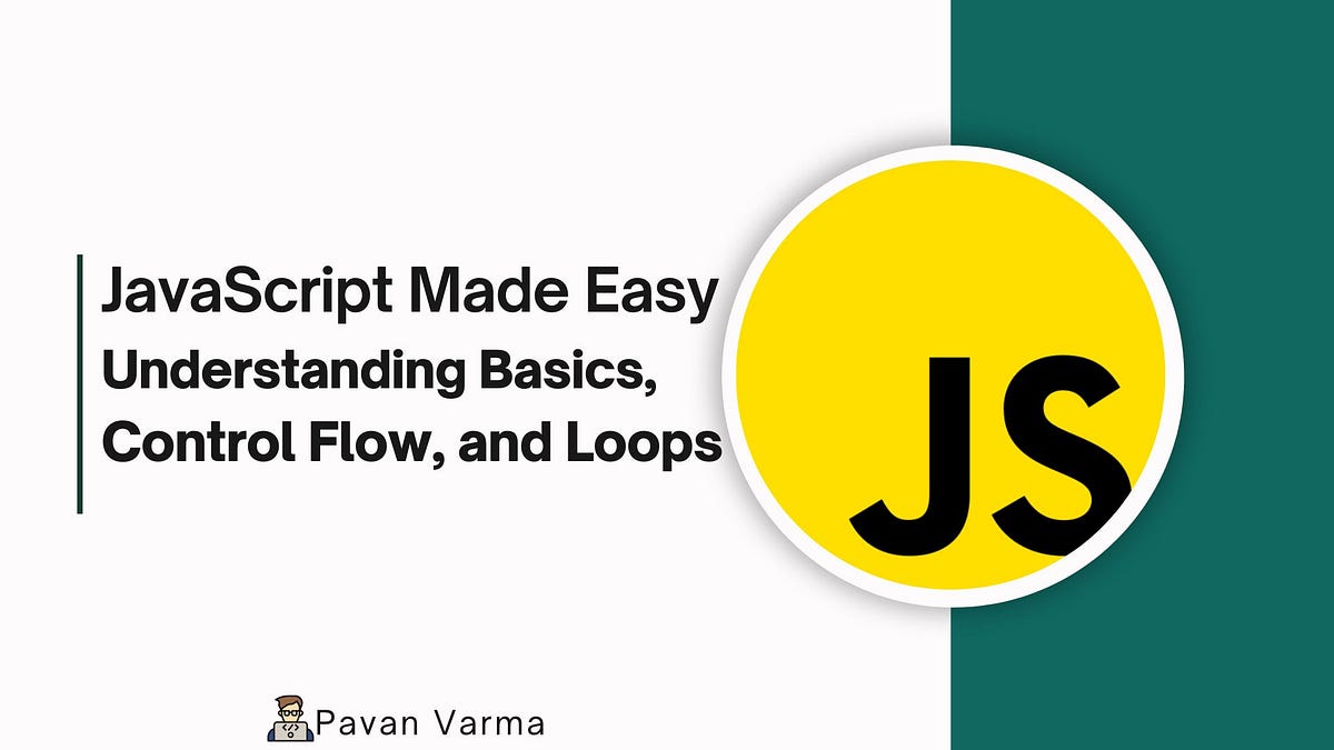 JavaScript Made Easy: Understanding Basics, Control Flow, and Loops ...