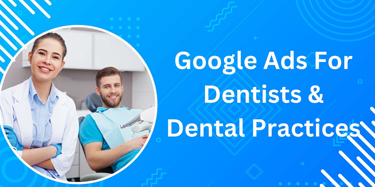 Google Ads For Dentists & Dental Practices by Amit Rajdev Medium