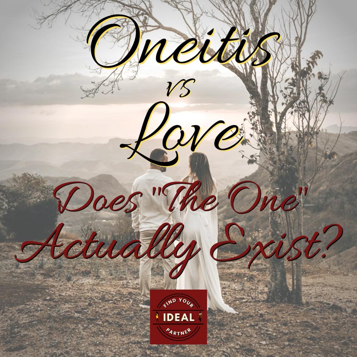 Oneitis vs Love — Does “The One” Actually Exist?