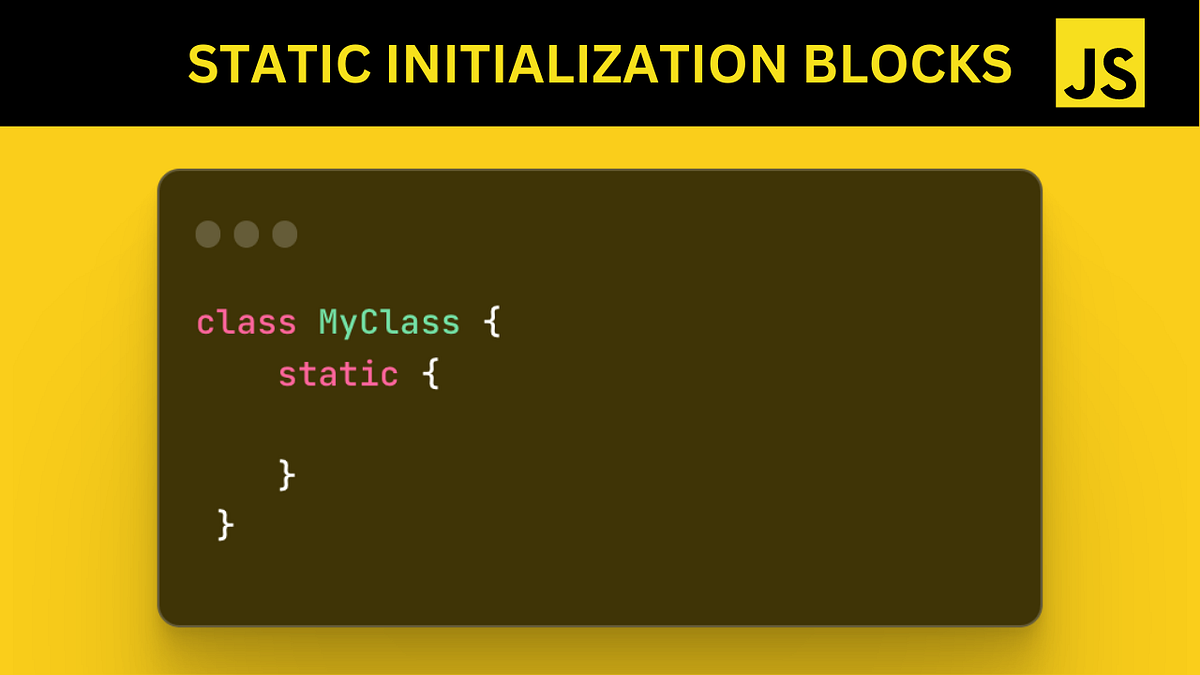 What, Why, and How Javascript Static Initialization Blocks? by Rahul