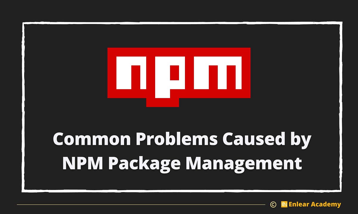 Common Problems Caused By NPM Package Management By Tomoe Li Enlear 
