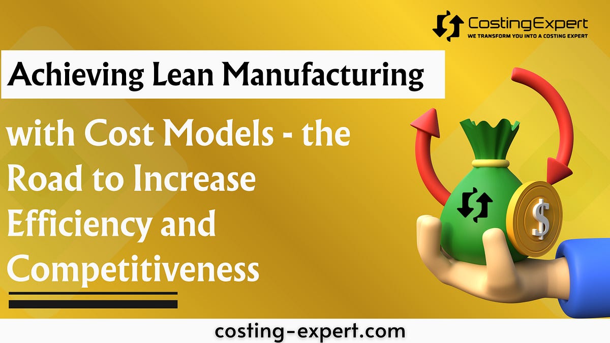 Achieving Lean Manufacturing with Cost Model The Road to Increase Efficiency and