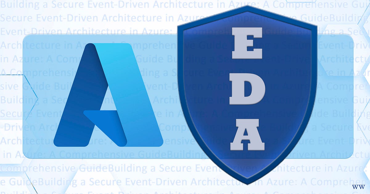 Building A Secure Event Driven Architecture In Azure A Comprehensive Building A Secure Event Driven Architecture In Azure A Comprehensive